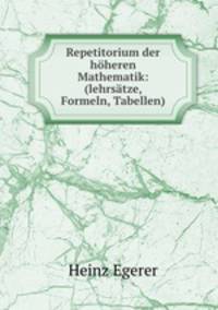 Repetitorium der hoheren Mathematik: (lehrsatze, Formeln, Tabellen)