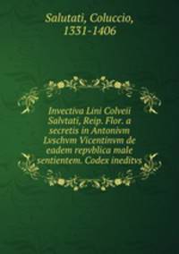Invectiva Lini Colveii Salvtati, Reip. Flor. a secretis in Antonivm Lvschvm Vicentinvm de eadem repvblica male sentientem. Codex ineditvs