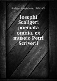 Iosephi Scaligeri poemata omnia, ex museio Petri Scriverii