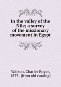 In the valley of the Nile; a survey of the missionary movement in Egypt