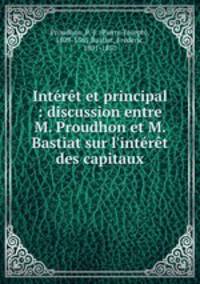 Interet et principal : discussion entre M. Proudhon et M. Bastiat sur l