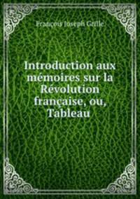 Introduction aux memoires sur la Revolution francaise, ou, Tableau .
