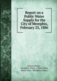 Report on a Public Water Supply for the City of Memphis, February 23, 1886