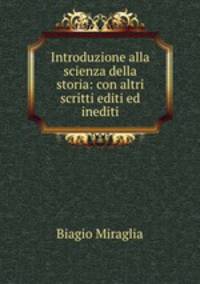 Introduzione alla scienza della storia: con altri scritti editi ed inediti