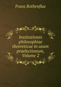 Institutiones philosophiae theoreticae in usum praelectionum, Volume 2