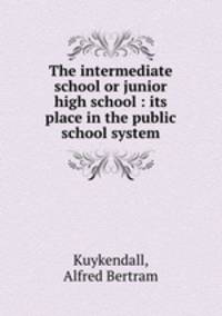 The intermediate school or junior high school : its place in the public school system
