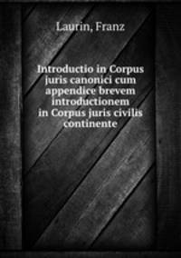 Introductio in Corpus juris canonici cum appendice brevem introductionem in Corpus juris civilis continente