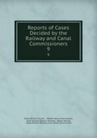 Reports of Cases Decided by the Railway and Canal Commissioners. 9