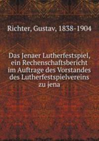 Das Jenaer Lutherfestspiel, ein Rechenschaftsbericht im Auftrage des Vorstandes des Lutherfestspielvereins zu jena