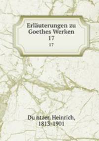 Erluterungen zu Goethes Werken. 17