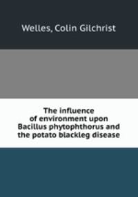 The influence of environment upon Bacillus phytophthorus and the potato blackleg disease