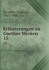 Erluterungen zu Goethes Werken. 15