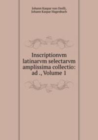 Inscriptionvm latinarvm selectarvm amplissima collectio: ad ., Volume 1