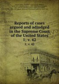 Reports of cases argued and adjudged in the Supreme Court of the United States. 1; v. 42