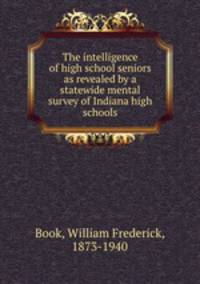 The intelligence of high school seniors as revealed by a statewide mental survey of Indiana high schools