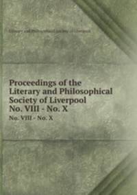 Proceedings of the Literary and Philosophical Society of Liverpool. No. VIII - No. X