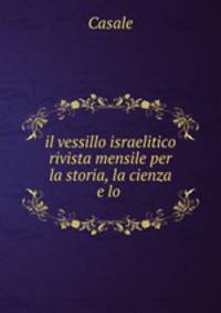 Il vessillo israelitico rivista mensile per la storia, la scienza e lo spirito del giugaismo