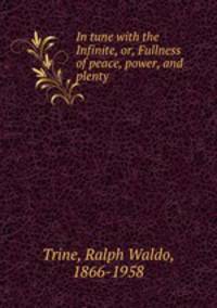 In tune with the Infinite, or, Fullness of peace, power, and plenty