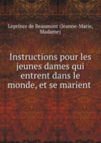 Instructions pour les jeunes dames qui entrent dans le monde, et se marient .
