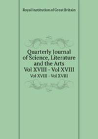 Quarterly Journal of Science, Literature and the Arts. Vol XVIII - Vol XVIII