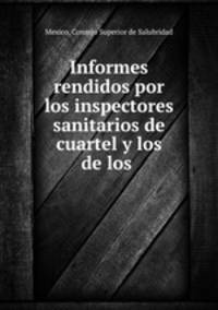Informes rendidos por los inspectores sanitarios de cuartel y los de los .