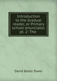 Introduction to the Gradual reader, or Primary school enunciator, pt. 2: The .