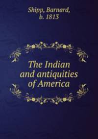 The Indian and antiquities of America