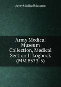 Army Medical Museum Collection, Medical Section II Logbook (MM 8523-5)