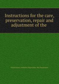 Instructions for the care, preservation, repair and adjustment of the .