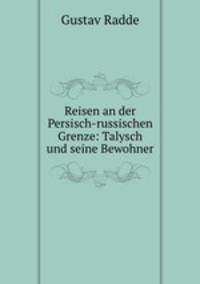 Reisen an der Persisch-russischen Grenze: Talysch und seine Bewohner