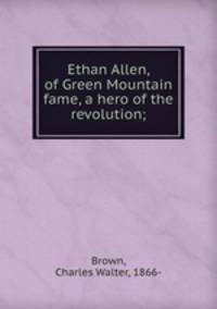 Ethan Allen, of Green Mountain fame, a hero of the revolution;