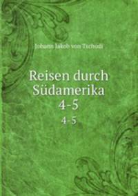 Reisen durch Sdamerika. 4-5