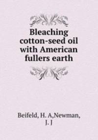 Bleaching cotton-seed oil with American fullers earth