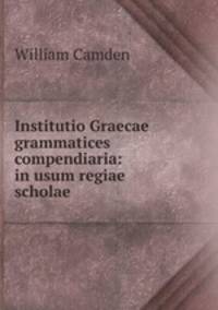 Institutio Graecae grammatices compendiaria: in usum regiae scholae .