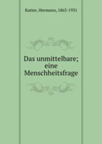 Das unmittelbare; eine Menschheitsfrage