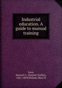 Industrial education. A guide to manual training