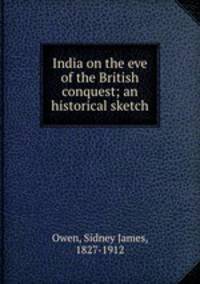 India on the eve of the British conquest; an historical sketch
