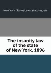 The insanity law of the state of New York. 1896