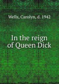 In the reign of Queen Dick
