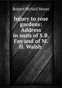 Injury to rose gardens: Address in suits of S.B. Fay and of M.H. Walsh .