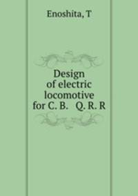 Design of electric locomotive for C. B. & Q. R. R.