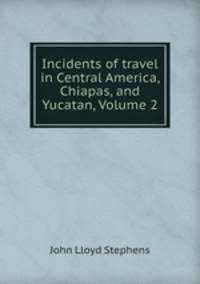 Incidents of travel in Central America, Chiapas, and Yucatan, Volume 2