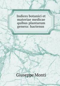 Indices botanici et materiae medicae quibus plantarum genera: hactenus .