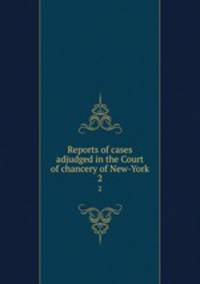 Reports of cases adjudged in the Court of chancery of New-York. 2