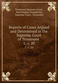 Reports of Cases Argued and Determined in the Supreme Court of Tennessee .. 1; v. 20