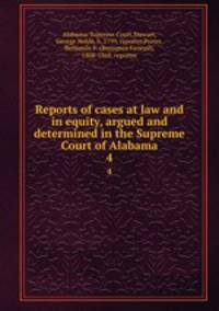 Reports of cases at law and in equity, argued and determined in the Supreme Court of Alabama. 4