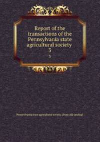 Report of the transactions of the Pennsylvania state agricultural society . 3