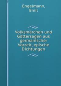 Volksmarchen und Gottersagen aus germanischer Vorzeit, epische Dichtungen