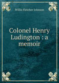 Colonel Henry Ludington : a memoir