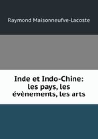Inde et Indo-Chine: les pays, les evenements, les arts